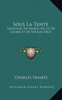 Cover image for Sous La Tente: Souvenirs Du Maroc Recits de Guerre Et de Voyage (1863)