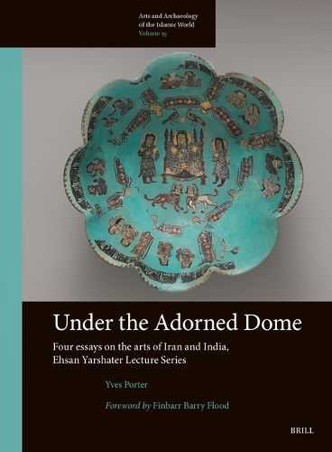 Cover image for Under the Adorned Dome, Four Essays on the Arts of Iran and India