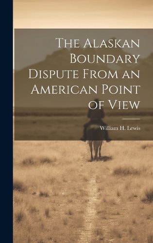 Cover image for The Alaskan Boundary Dispute From an American Point of View