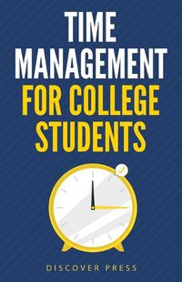 Cover image for Time Management for College Students: How to Create Systems for Success, Exceed Your Goals, and Balance College Life