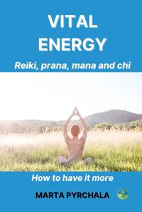 Cover image for Vital energy. Reiki, prana, mana and chi.