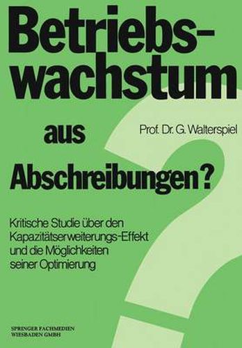 Cover image for Betriebswachstum Aus Abschreibungen?: Kritische Studie UEber Den Kapazitatserweiterungs-Effekt Und Die Moeglichkeiten Seiner Optimierung