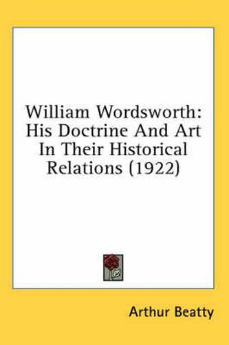 Cover image for William Wordsworth: His Doctrine and Art in Their Historical Relations (1922)