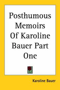 Cover image for Posthumous Memoirs Of Karoline Bauer Part One