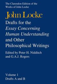 Cover image for John Locke: Drafts for the Essay Concerning Human Understanding and Other Philosophical Writings: Volume I: Drafts A and B