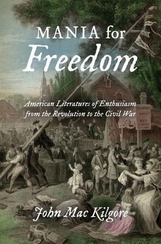 Cover image for Mania for Freedom: American Literatures of Enthusiasm from the Revolution to the Civil War