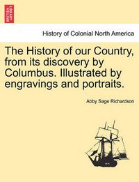 Cover image for The History of Our Country, from Its Discovery by Columbus. Illustrated by Engravings and Portraits.