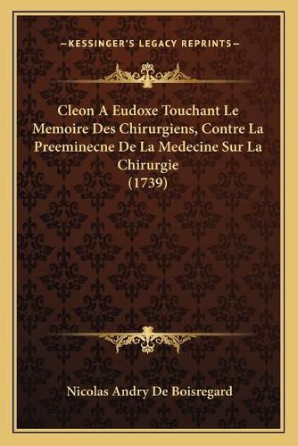 Cover image for Cleon a Eudoxe Touchant Le Memoire Des Chirurgiens, Contre La Preeminecne de La Medecine Sur La Chirurgie (1739)