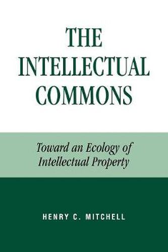 Cover image for The Intellectual Commons: Toward an Ecology of Intellectual Property