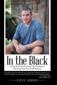 Cover image for In the Black: Living the American Dream by Owning and Operating Your Own Small Business