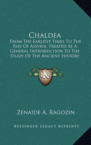 Cover image for Chaldea: From the Earliest Times to the Rise of Assyria, Treated as a General Introduction to the Study of the Ancient History (1886)