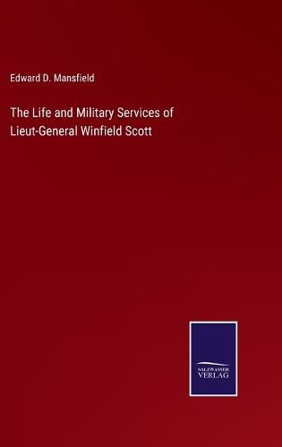 Cover image for The Life and Military Services of Lieut-General Winfield Scott