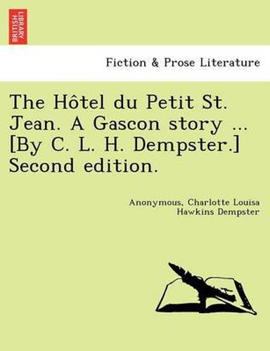 Cover image for The Ho Tel Du Petit St. Jean. a Gascon Story ... [By C. L. H. Dempster.] Second Edition.