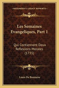 Cover image for Les Semaines Evangeliques, Part 1: Qui Contiennent Deux Reflexions Morales (1735)