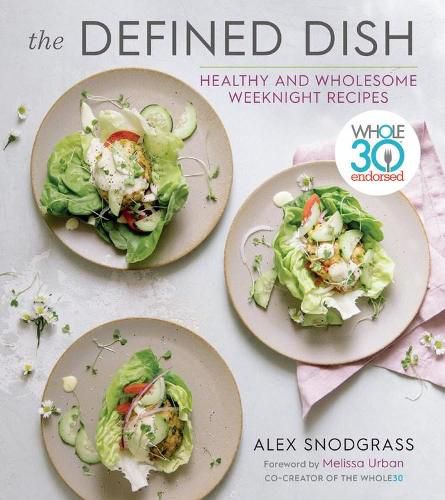 Cover image for The Defined Dish: Whole30 Endorsed, Healthy and Wholesome Weeknight Recipes