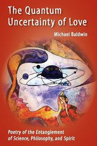 Cover image for The Quantum Uncertainty of Love: Poetry of the Entanglement of Science, Philosophy, and Spirit