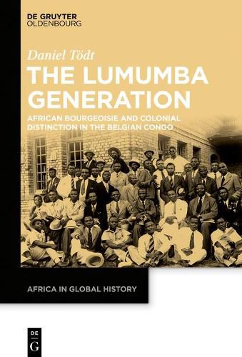 Cover image for The Lumumba Generation: African Bourgeoisie and Colonial Distinction in the Belgian Congo