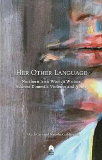 Cover image for Her Other Language: Northern Irish Women Writers Address Domestic Violence and Abuse