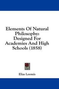 Cover image for Elements of Natural Philosophy: Designed for Academies and High Schools (1858)