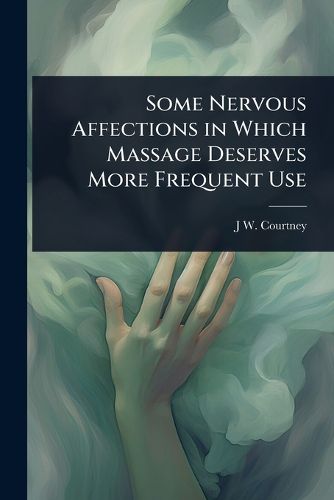 Cover image for Some Nervous Affections in Which Massage Deserves More Frequent Use