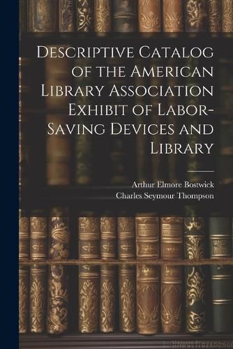 Cover image for Descriptive Catalog of the American Library Association Exhibit of Labor-saving Devices and Library