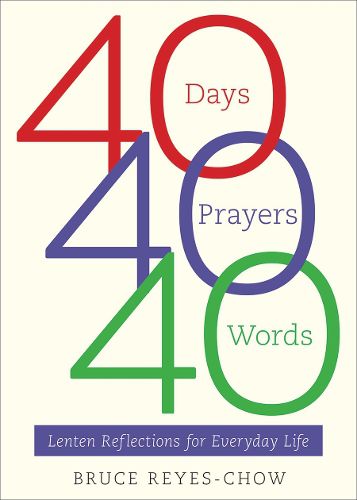 Cover image for 40 Days, 40 Prayers, 40 Words: Lenten Reflections for Everyday Life