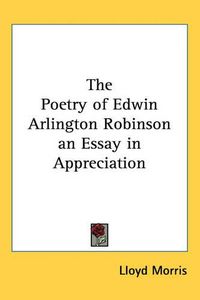 Cover image for The Poetry of Edwin Arlington Robinson an Essay in Appreciation