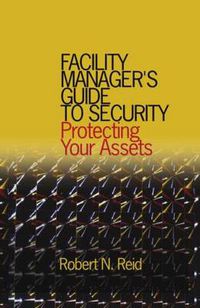 Cover image for Facility Manager's Guide to Security: Protecting Your Assets