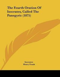 Cover image for The Fourth Oration of Isocrates, Called the Panegyric (1875)