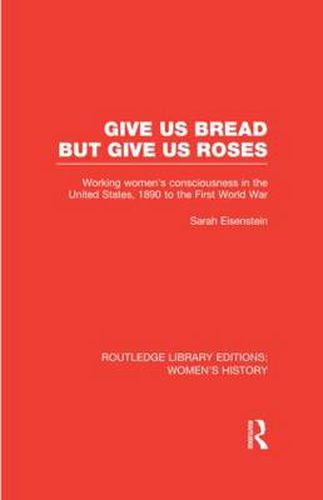 Cover image for Give Us Bread but Give Us Roses: Working Women's Consciousness in the United States, 1890 to the First World War