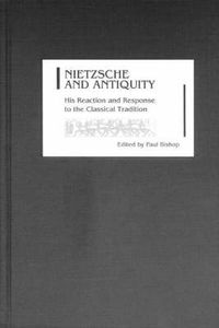 Cover image for Nietzsche and Antiquity: His Reaction and Response to the Classical Tradition