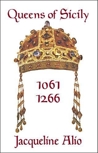 Cover image for Queens of Sicily 1061-1266: The queens consort, regent and regnant of the Norman-Swabian era of the Kingdom of Sicily