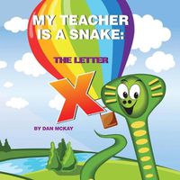 Cover image for My Teacher is a Snake The Letter X