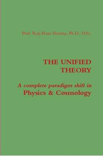 Cover image for THE UNIFIED THEORY : A Complete Paradigm Shift in Physics & Cosmology