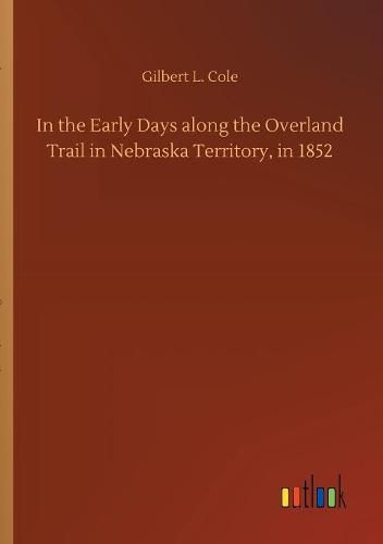 Cover image for In the Early Days along the Overland Trail in Nebraska Territory, in 1852