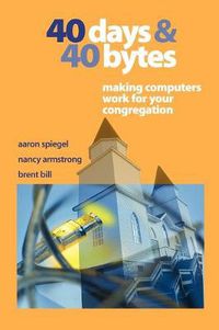 Cover image for 40 Days and 40 Bytes: Making Computers Work for Your Congregation