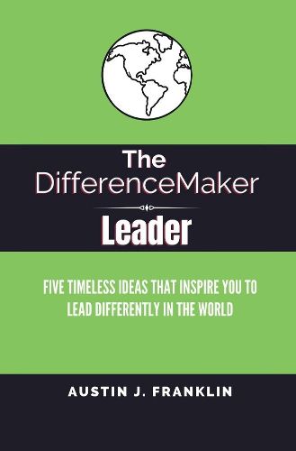 Cover image for The DifferenceMaker Leader: Five Timeless Ideas Ideas That Inspire You To Lead Differently In The World