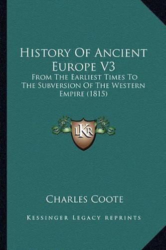 History of Ancient Europe V3: From the Earliest Times to the Subversion of the Western Empire (1815)