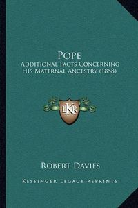 Cover image for Pope: Additional Facts Concerning His Maternal Ancestry (1858)