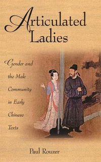 Cover image for Articulated Ladies: Gender and the Male Community in Early Chinese Texts