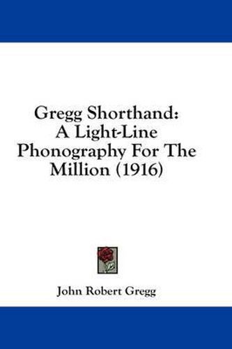 Gregg Shorthand: A Light-Line Phonography for the Million (1916)