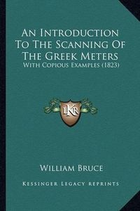 Cover image for An Introduction to the Scanning of the Greek Meters: With Copious Examples (1823)