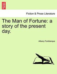 Cover image for The Man of Fortune: A Story of the Present Day.