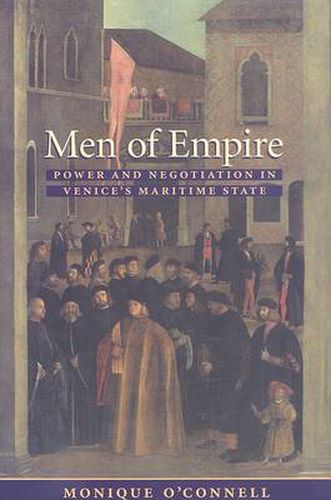 Cover image for Men of Empire: Power and Negotiation in Venice's Maritime State