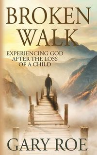 Cover image for Broken Walk: Experiencing God After the Loss of a Child