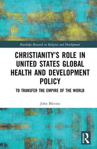 Christianity's Role in United States Global Health and Development Policy: To Transfer the Empire of the World