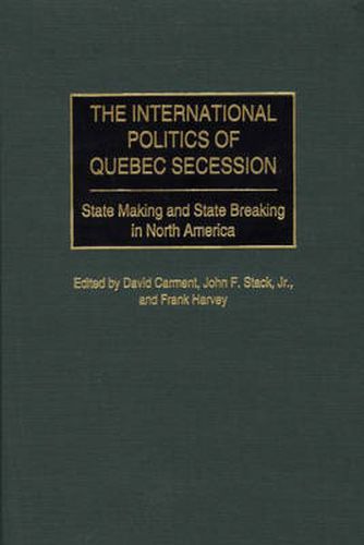 The International Politics of Quebec Secession: State Making and State Breaking in North America