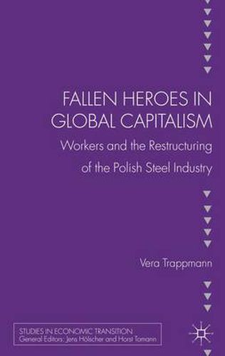 Cover image for Fallen heroes in global capitalism: Workers and the Restructuring of the Polish Steel Industry