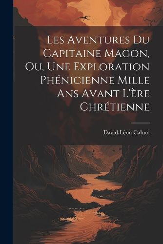 Cover image for Les Aventures Du Capitaine Magon, Ou, Une Exploration Phenicienne Mille Ans Avant L'ere Chretienne