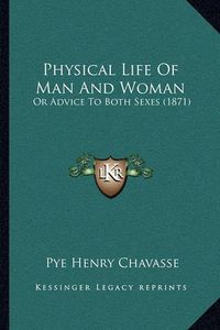 Cover image for Physical Life of Man and Woman: Or Advice to Both Sexes (1871)